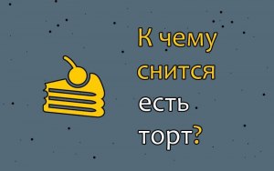 К чему сниться есть торт?