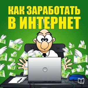 Как заработать в интернете?
