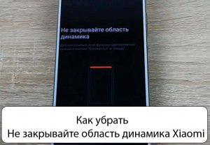Почему появляется сообщение на Xiaomi: Не закрывайте область динамика?