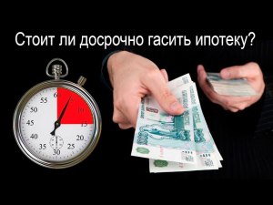 Стоит ли гасить досрочно ипотеку?