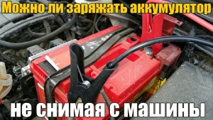 Можно ли заряжать аккумулятор не снимая его с автомобиля?