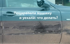 Что делать, если на парковке поцарапали машину и уехали?