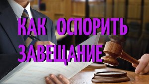 Как оспорить завещание?