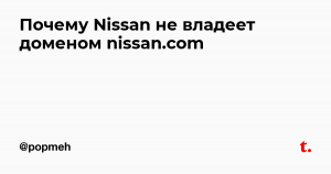 другому человеку если ты в машине?Почему Nissan (автомобильная компания) не владеет доменом nissan.com?