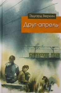 Эдуард Веркин "Друг - апрель" - о чем книга?